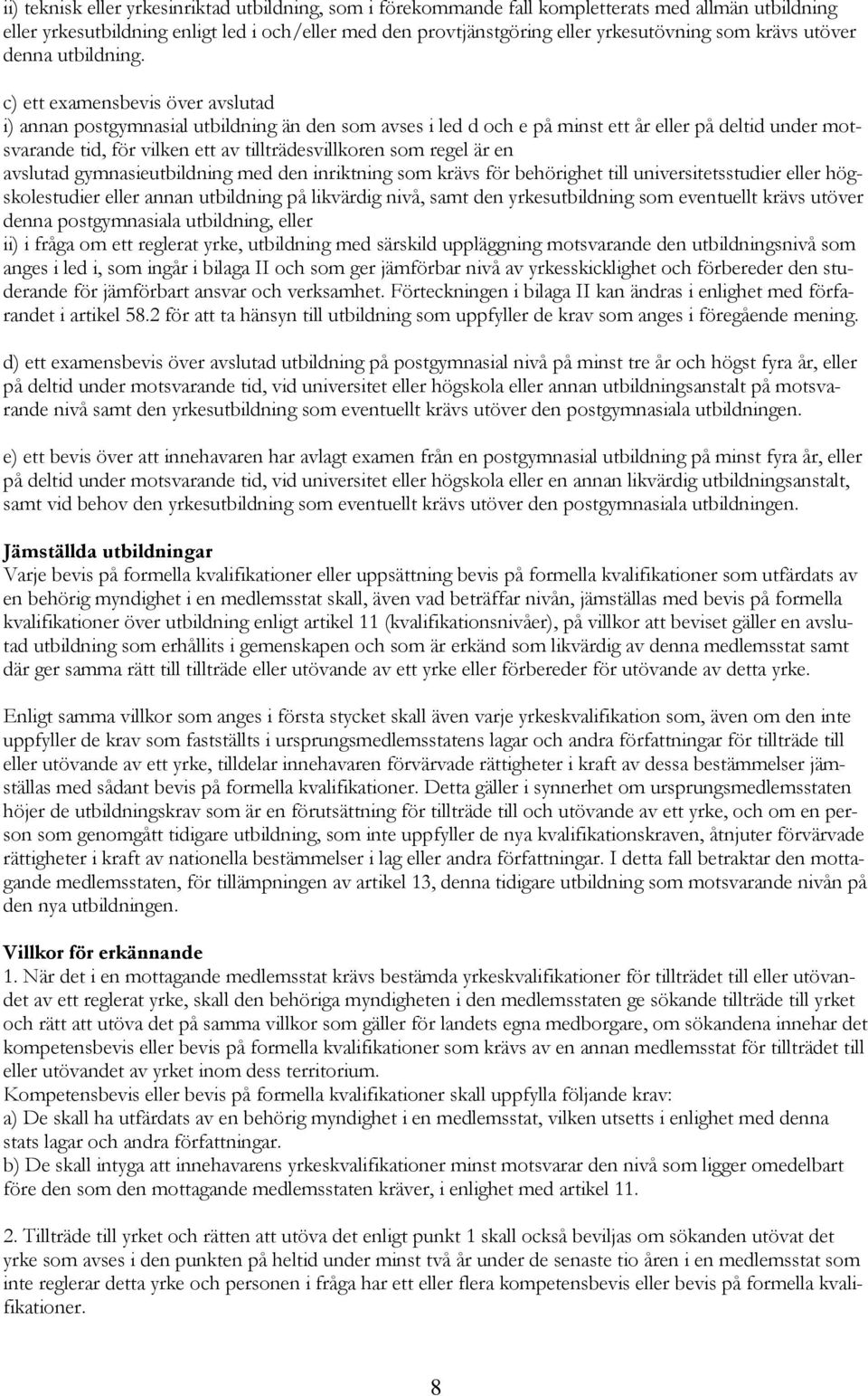 c) ett examensbevis över avslutad i) annan postgymnasial utbildning än den som avses i led d och e på minst ett år eller på deltid under motsvarande tid, för vilken ett av tillträdesvillkoren som