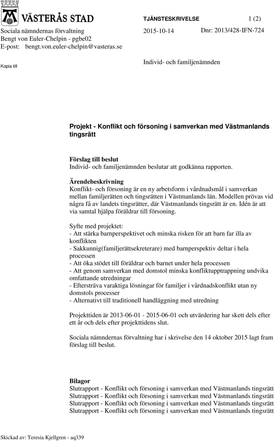 Ärendebeskrivning Konflikt- och försoning är en ny arbetsform i vårdnadsmål i samverkan mellan familjerätten och tingsrätten i Västmanlands län.