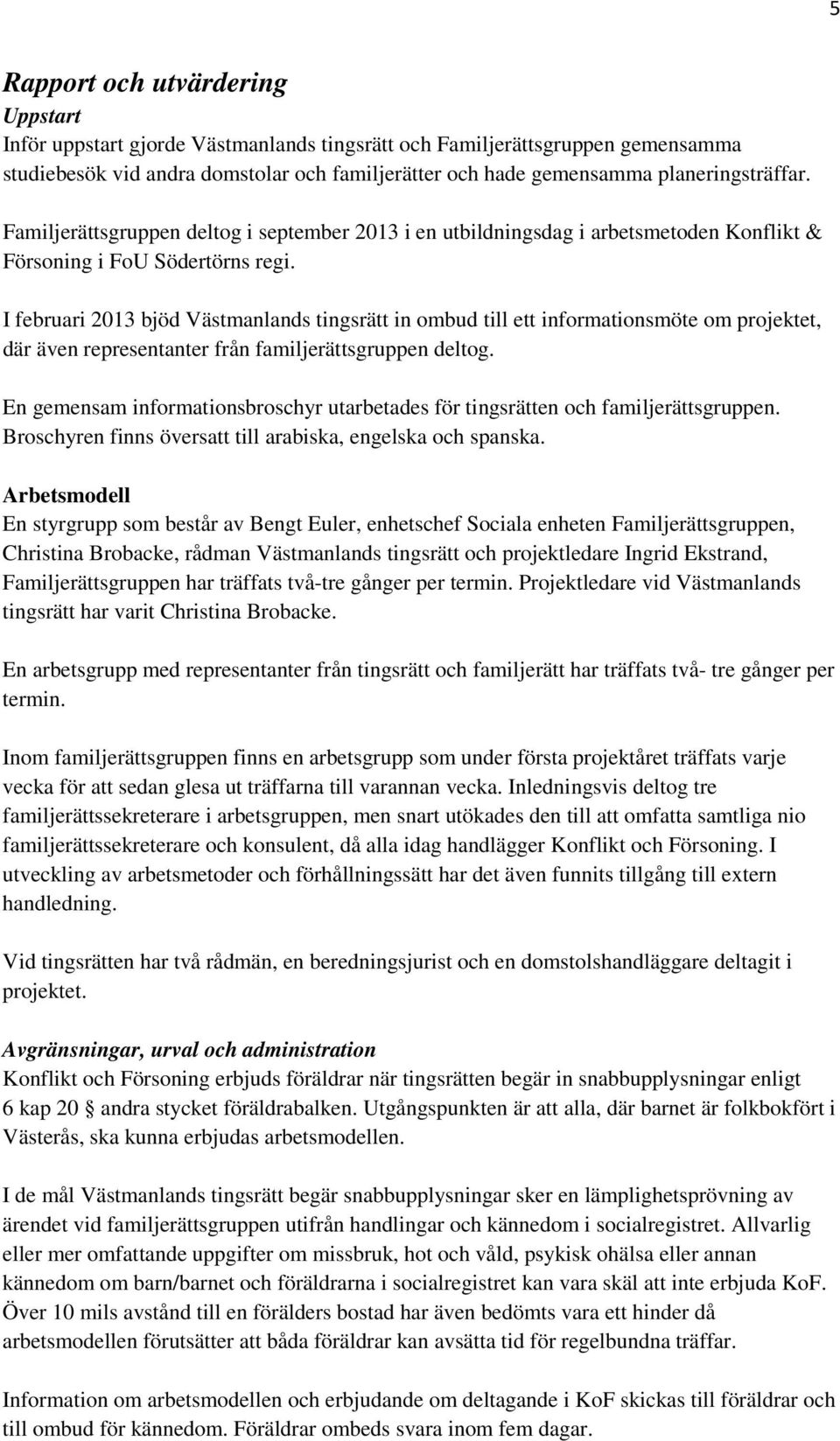 I februari 2013 bjöd Västmanlands tingsrätt in ombud till ett informationsmöte om projektet, där även representanter från familjerättsgruppen deltog.