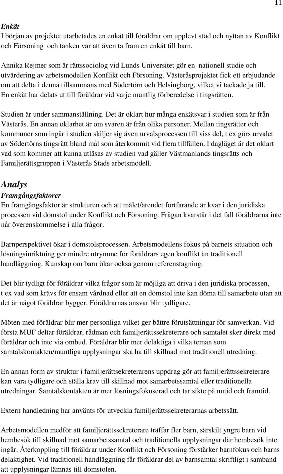 Västeråsprojektet fick ett erbjudande om att delta i denna tillsammans med Södertörn och Helsingborg, vilket vi tackade ja till.