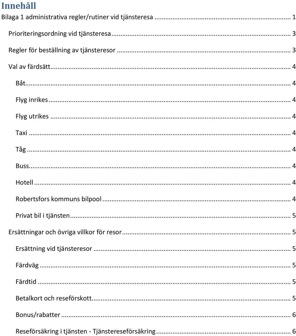 .. 4 Buss... 4 Hotell... 4 Robertsfors kommuns bilpool... 4 Privat bil i tjänsten... 5 Ersättningar och övriga villkor för resor.