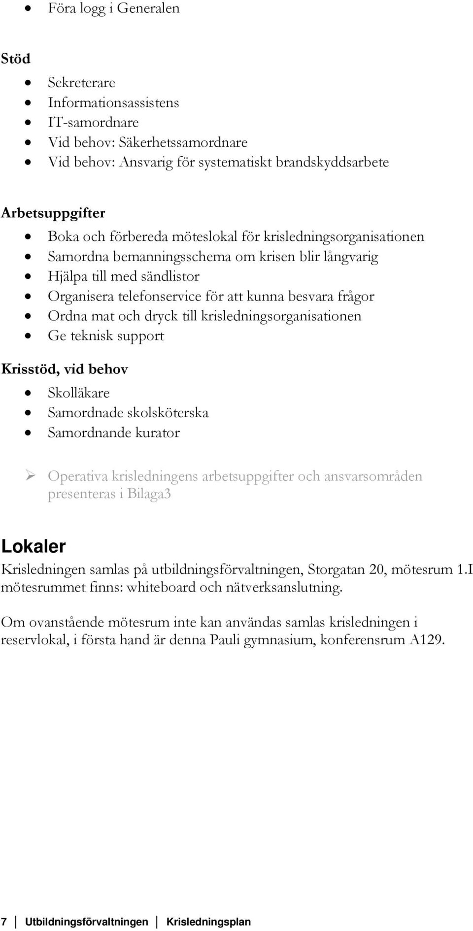 krisledningsorganisationen Ge teknisk support Krisstöd, vid behov Skolläkare Samordnade skolsköterska Samordnande kurator Operativa krisledningens arbetsuppgifter och ansvarsområden presenteras i