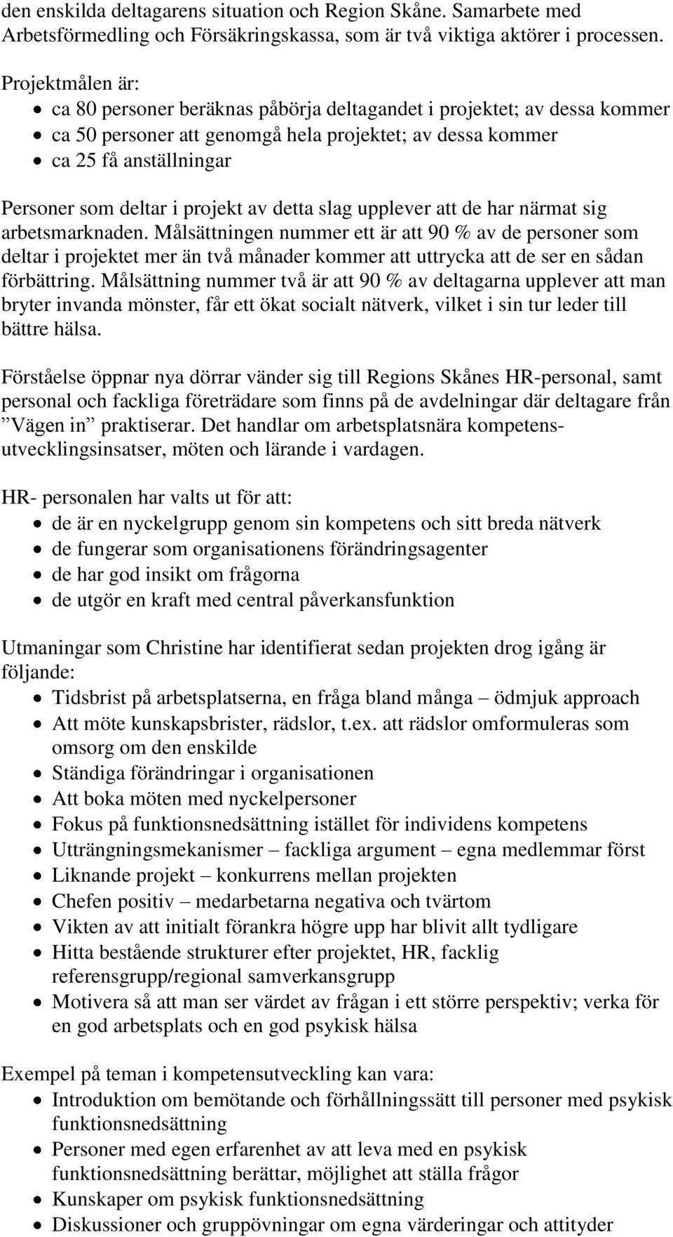 projekt av detta slag upplever att de har närmat sig arbetsmarknaden.