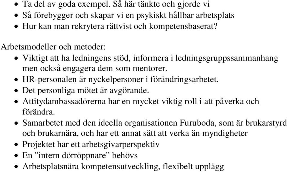 HR-personalen är nyckelpersoner i förändringsarbetet. Det personliga mötet är avgörande. Attitydambassadörerna har en mycket viktig roll i att påverka och förändra.