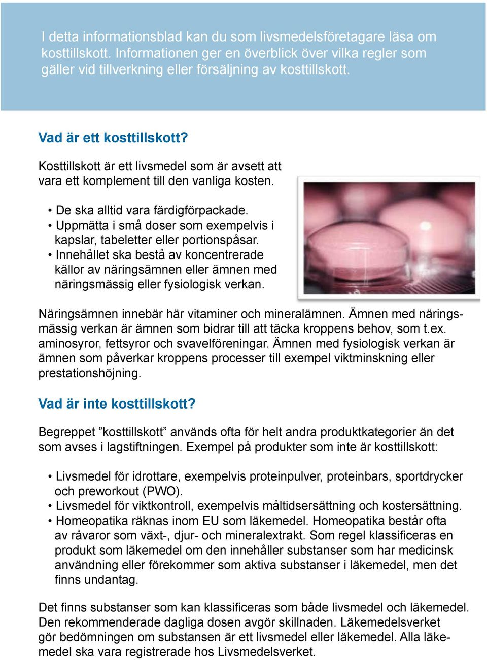 Uppmätta i små doser som exempelvis i kapslar, tabeletter eller portionspåsar. Innehållet ska bestå av koncentrerade källor av näringsämnen eller ämnen med näringsmässig eller fysiologisk verkan.