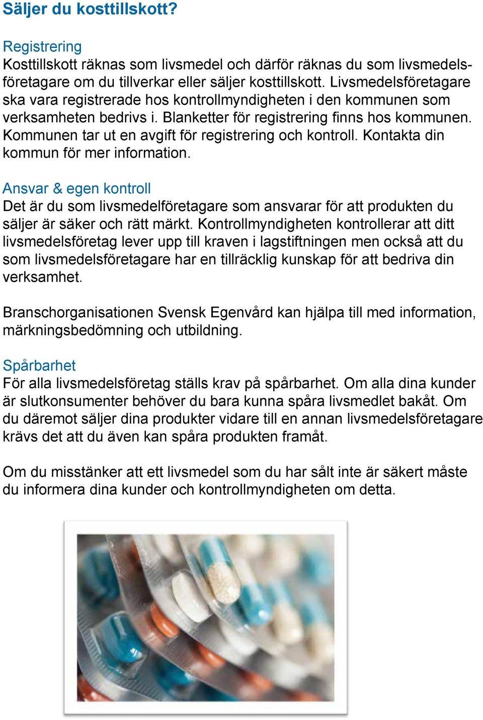 Kommunen tar ut en avgift för registrering och kontroll. Kontakta din kommun för mer information.