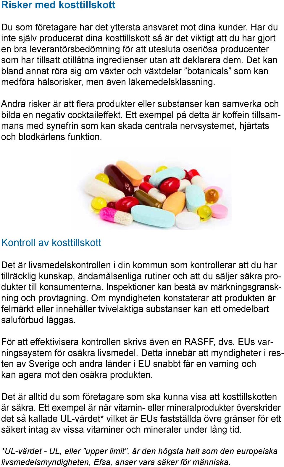 deklarera dem. Det kan bland annat röra sig om växter och växtdelar botanicals som kan medföra hälsorisker, men även läkemedelsklassning.