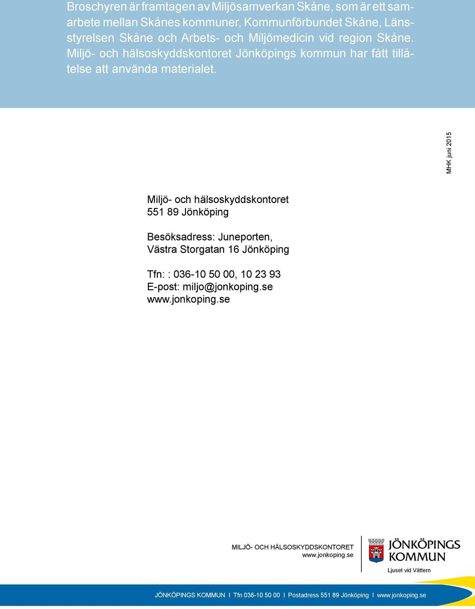 MHK juni 2015 Miljö- och hälsoskyddskontoret 551 89 Jönköping Besöksadress: Juneporten, Västra Storgatan 16 Jönköping Tfn: : 036-10 50 00, 10 23 93 E-post: