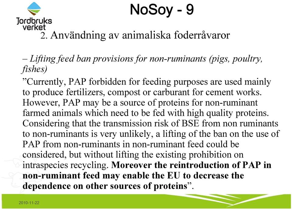 Considering that the transmission risk of BSE from non ruminants to non-ruminants is very unlikely, a lifting of the ban on the use of PAP from non-ruminants in non-ruminant feed