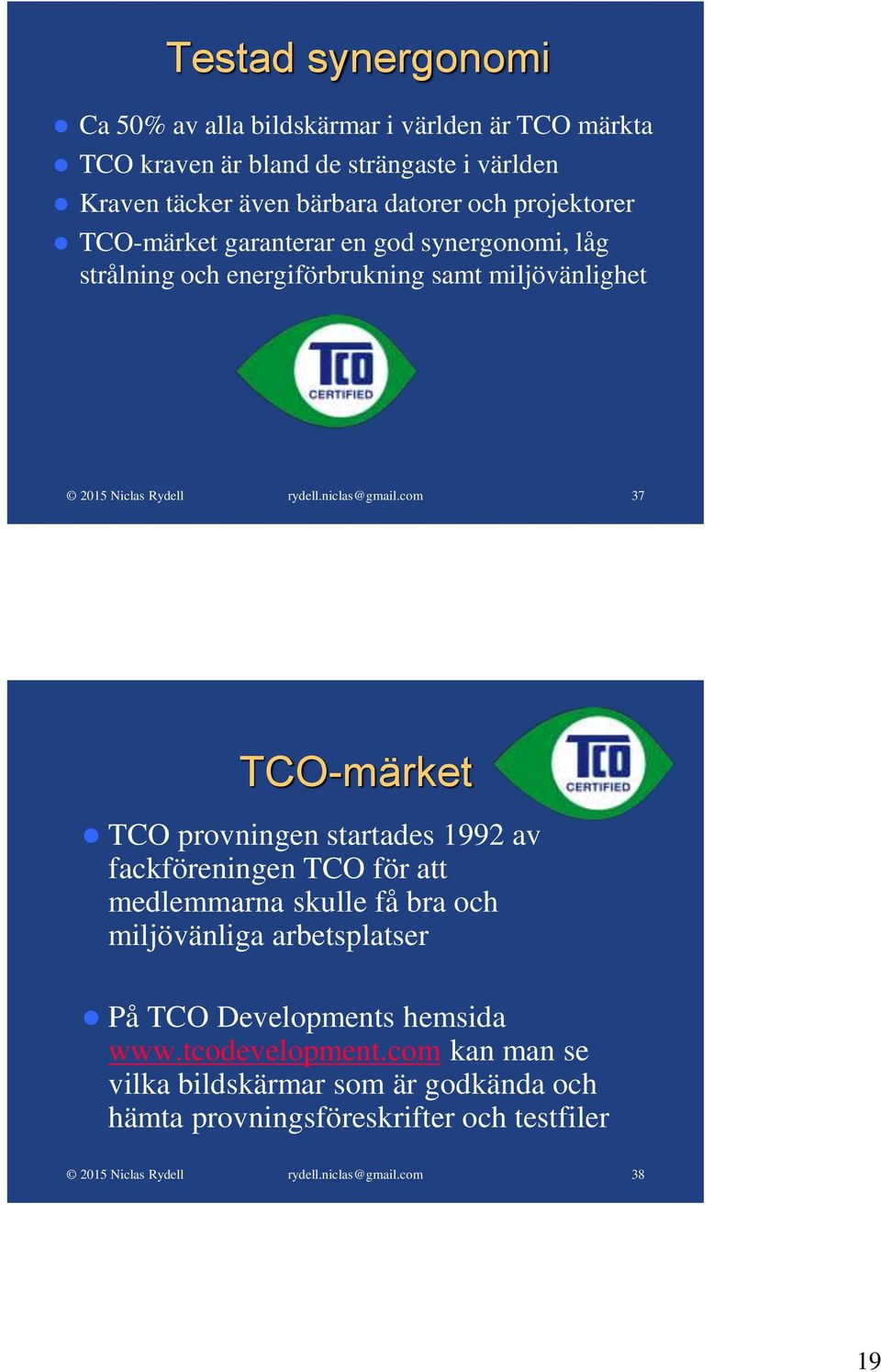 TCO-märket TCO provningen startades 1992 av fackföreningen TCO för att medlemmarna skulle få bra och miljövänliga arbetsplatser På TCO