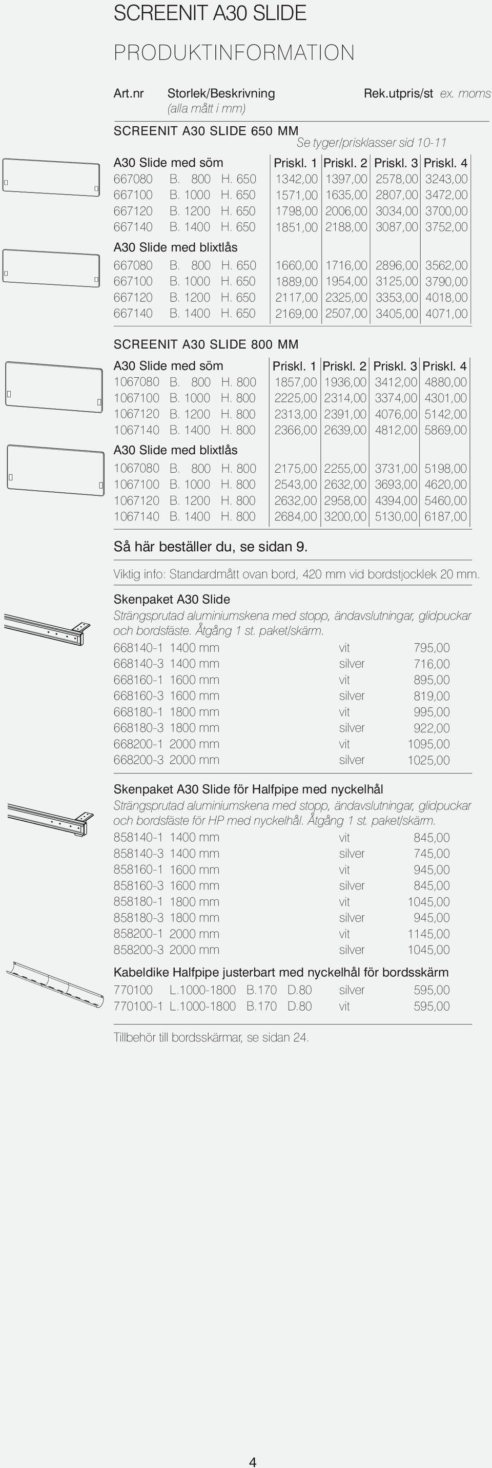 1400 1851,00 2188,00 3087,00 3752,00 A30 Slide med blixtlås 667080 667100 667120 667140 ScreenIT A30 SLIDE 800 MM A30 Slide med söm Priskl. 1 Priskl. 2 Priskl. 3 Priskl. 4 1067080 B.