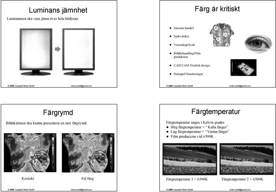 kunna presentera en stor färgrymd Färgtemperatur Färgtemperatur anges i Kelvin grader Hög färgtemperatur = Kalla