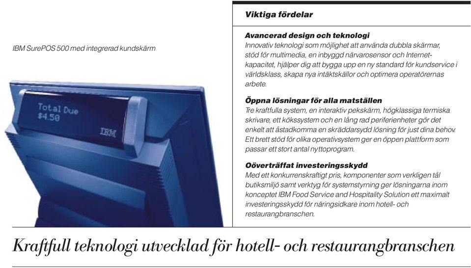 Öppna lösningar för alla matställen Tre kraftfulla system, en interaktiv pekskärm, högklassiga termiska skrivare, ett kökssystem och en lång rad periferienheter gör det enkelt att åstadkomma en