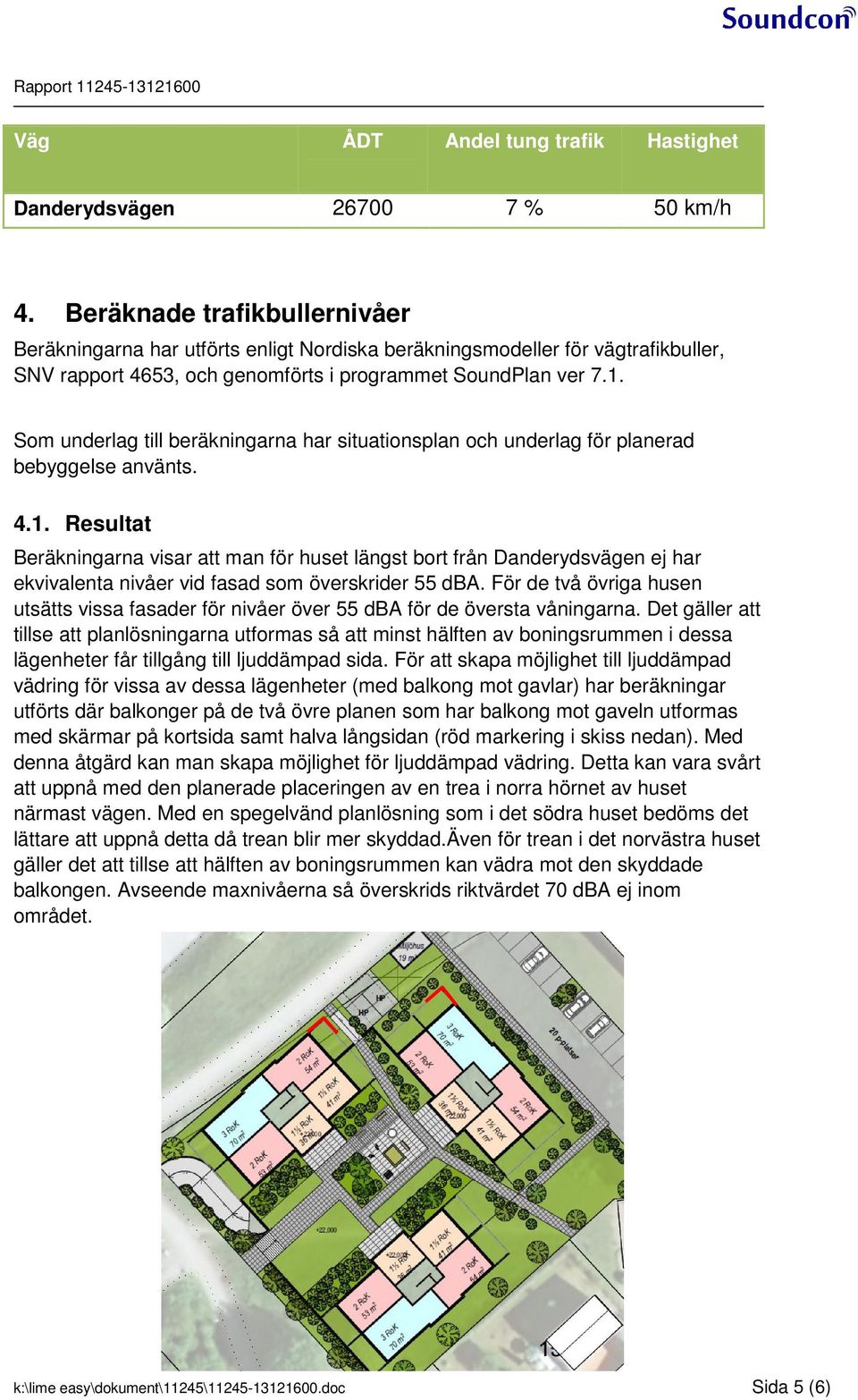 Som underlag till beräkningarna har situationsplan och underlag för planerad bebyggelse använts. 4.1.