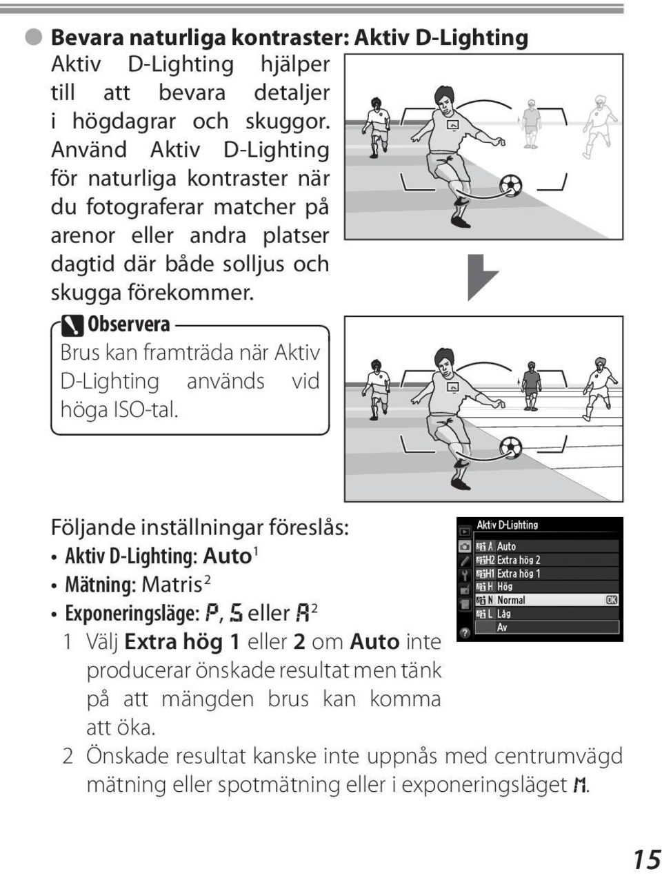 Observera Brus kan framträda när Aktiv D-Lighting används vid höga ISO-tal.