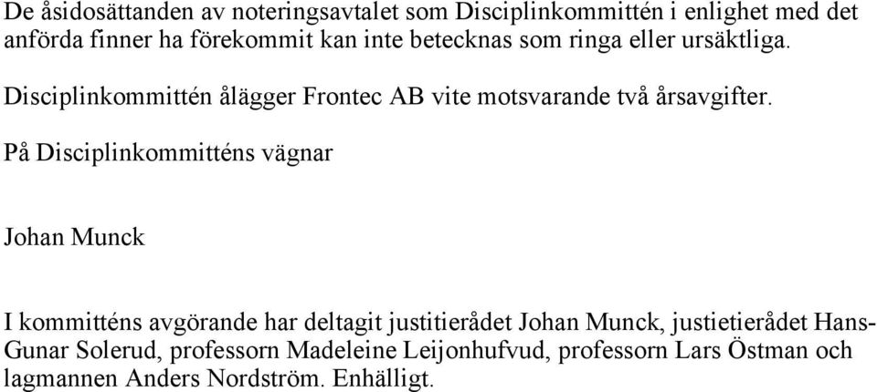 På Disciplinkommitténs vägnar Johan Munck I kommitténs avgörande har deltagit justitierådet Johan Munck,