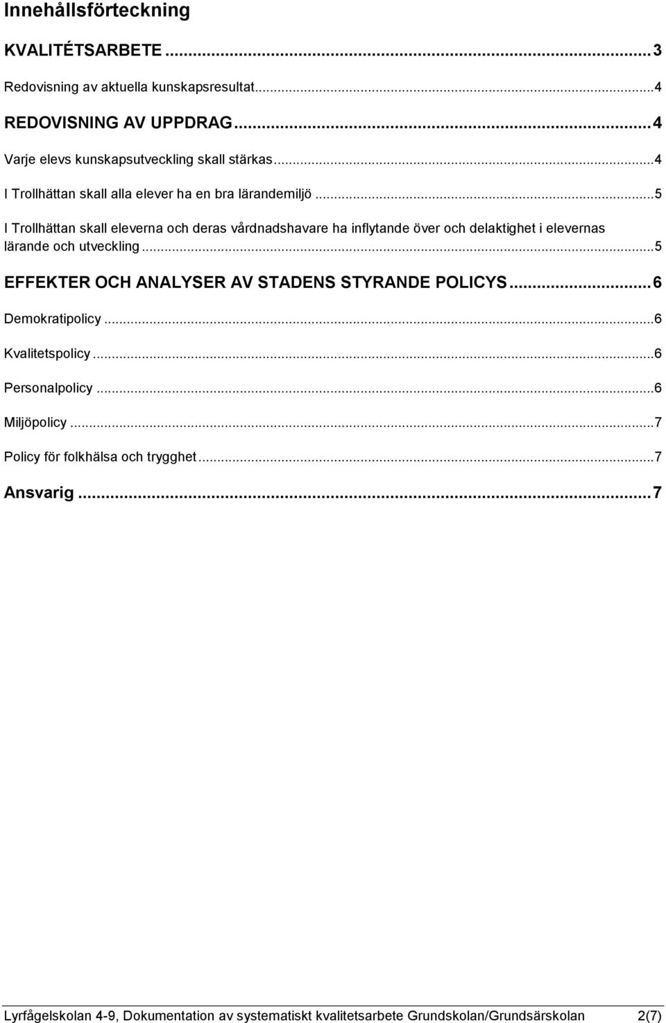 .. 5 I Trollhättan skall eleverna och deras vårdnadshavare ha inflytande över och delaktighet i elevernas lärande och utveckling.