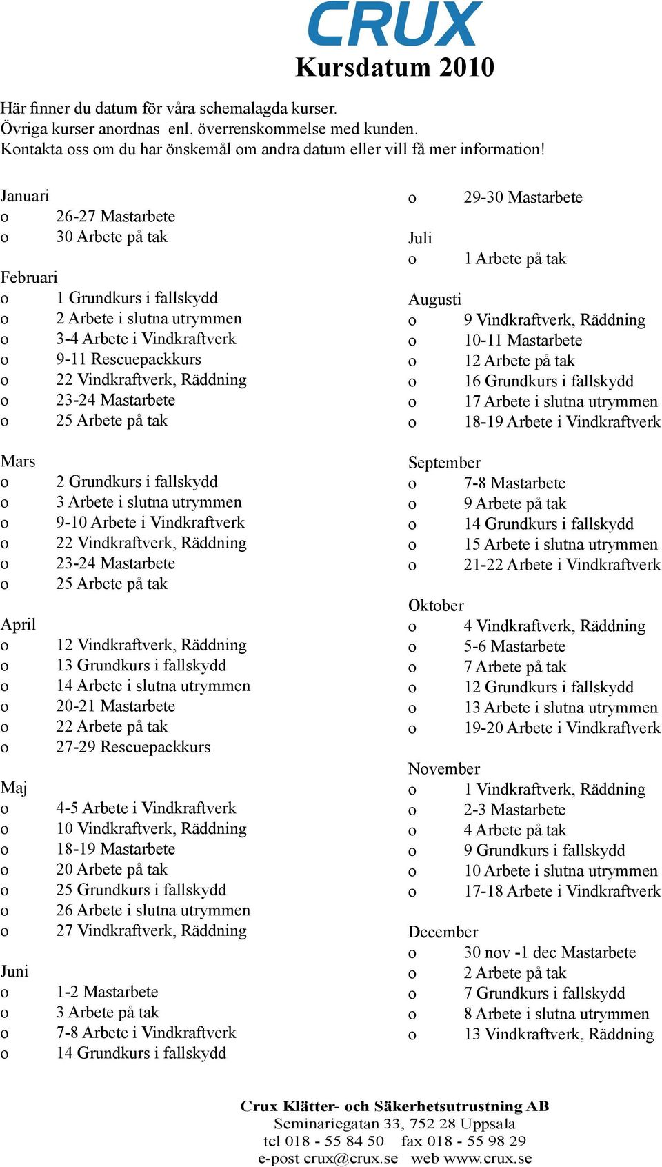 Arbete på tak Juli 29-30 Mastarbete 1 Arbete på tak Augusti 9 Vindkraftverk, Räddning 10-11 Mastarbete 12 Arbete på tak 16 Grundkurs i fallskydd 17 Arbete i slutna utrymmen 18-19 Arbete i