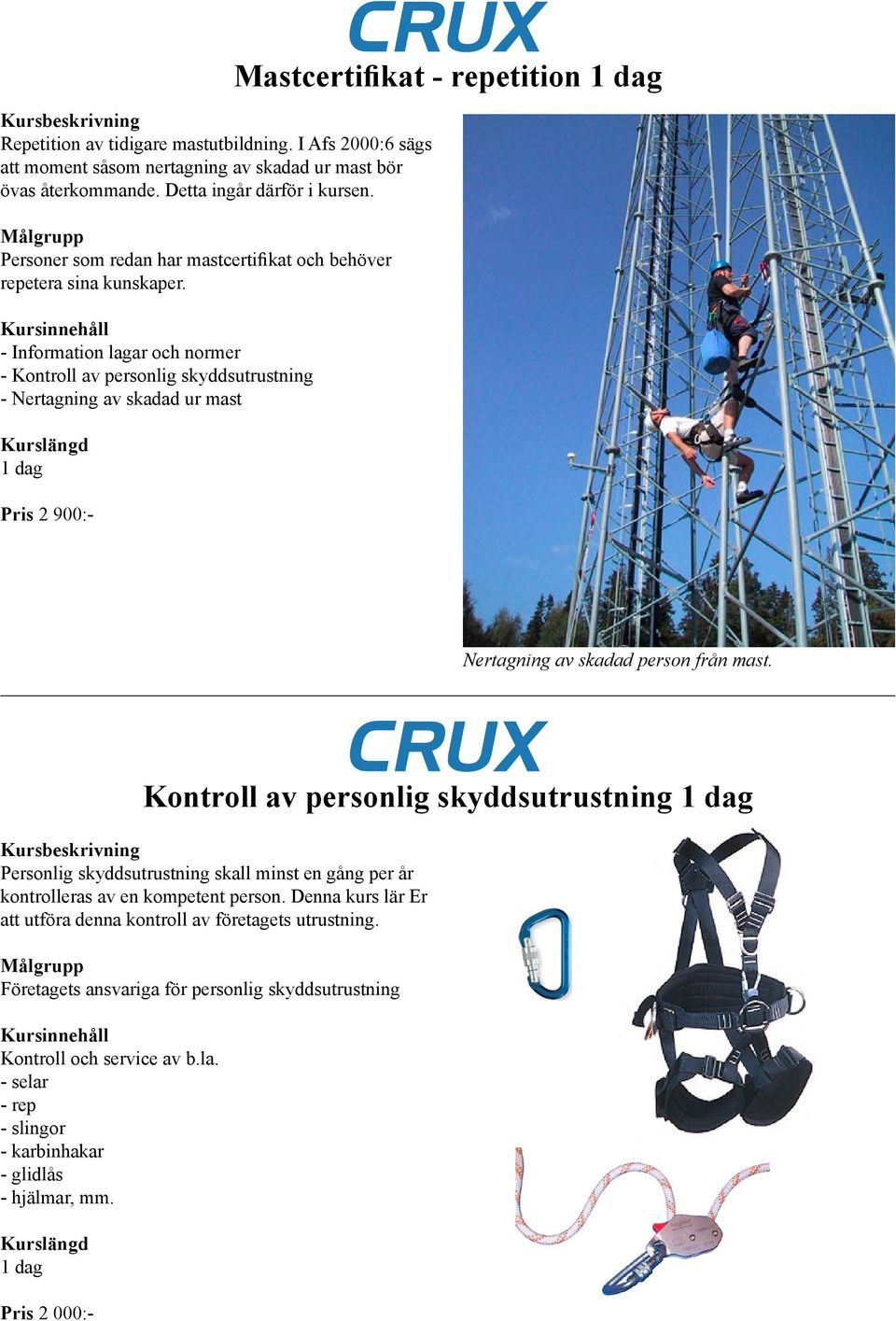 - Infrmatin lagar ch nrmer - Kntrll av persnlig skyddsutrustning - Nertagning av skadad ur mast 1 dag Pris 2 900:- Mastcertifikat - repetitin 1 dag Nertagning av skadad persn från mast.