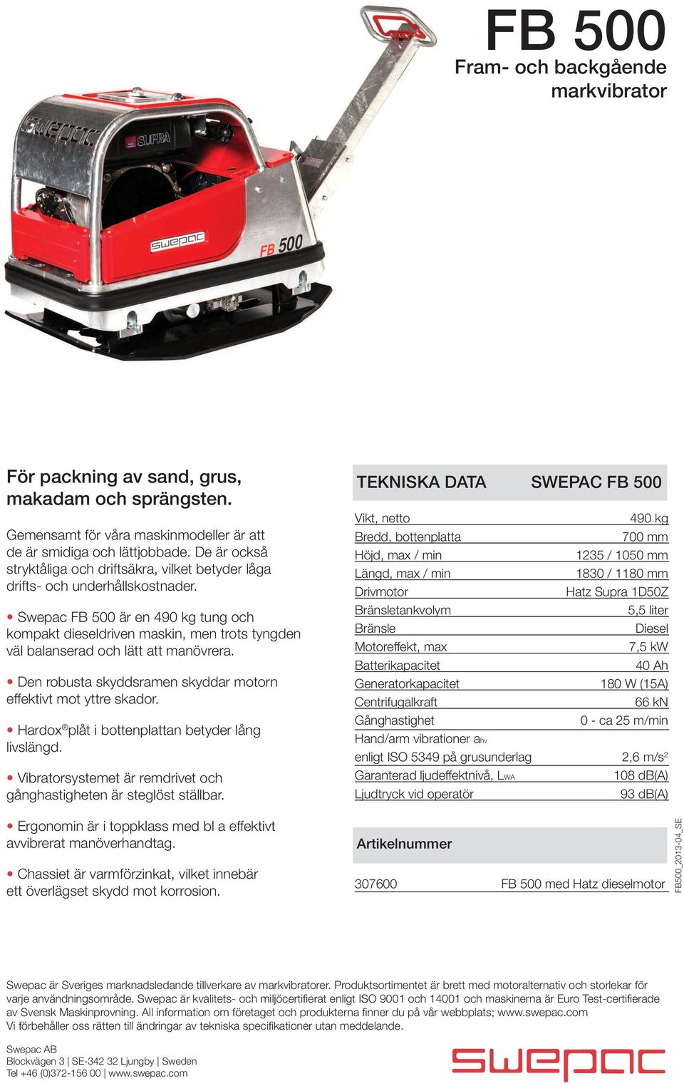 Hardox plåt i bottenplattan betyder lång livslängd. Vibratorsystemet är remdrivet och gånghastigheten är steglöst ställbar. Ergonomin är i toppklass med bl a effektivt avvibrerat manöverhandtag.