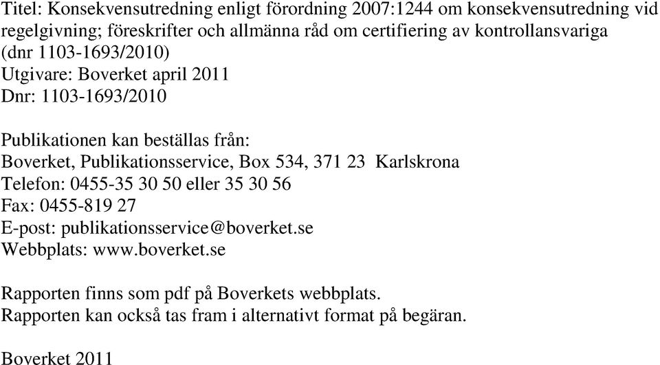 Publikationsservice, Box 534, 371 23 Karlskrona Telefon: 0455-35 30 50 eller 35 30 56 Fax: 0455-819 27 E-post: publikationsservice@boverket.