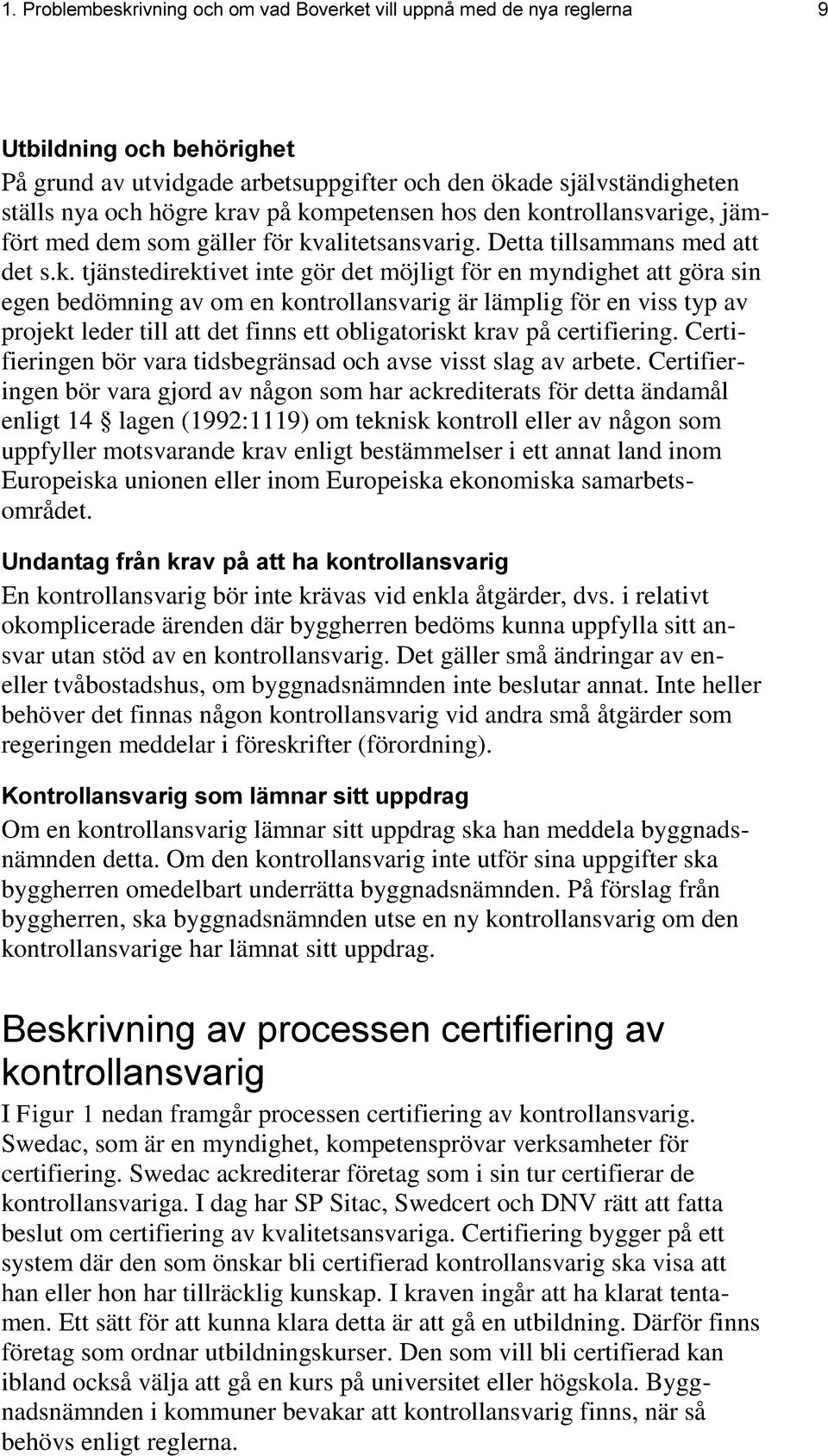 bedömning av om en kontrollansvarig är lämplig för en viss typ av projekt leder till att det finns ett obligatoriskt krav på certifiering.