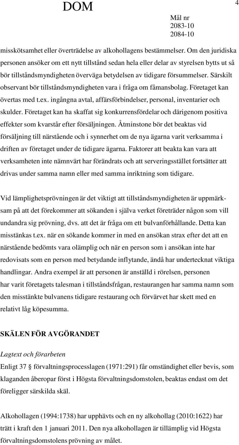 Särskilt observant bör tillståndsmyndigheten vara i fråga om fåmansbolag. Företaget kan övertas med t.ex. ingångna avtal, affärsförbindelser, personal, inventarier och skulder.