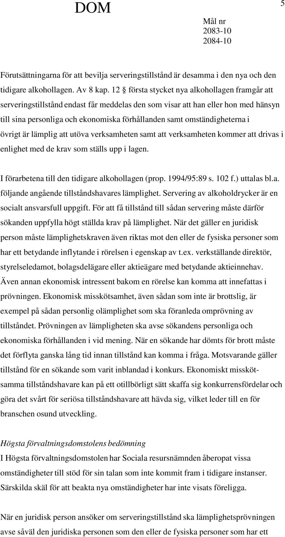 omständigheterna i övrigt är lämplig att utöva verksamheten samt att verksamheten kommer att drivas i enlighet med de krav som ställs upp i lagen. I förarbetena till den tidigare alkohollagen (prop.