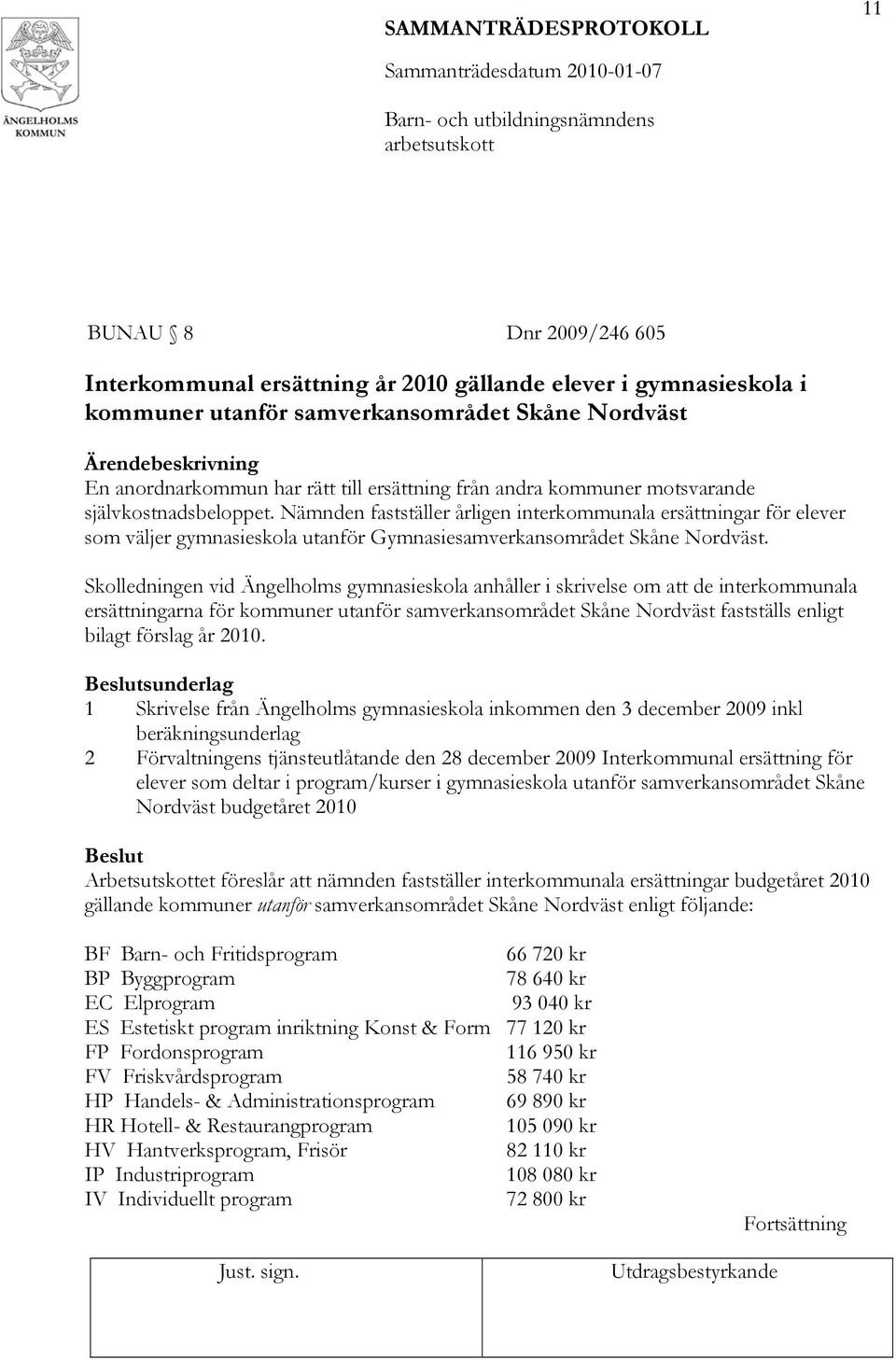 Skolledningen vid Ängelholms gymnasieskola anhåller i skrivelse om att de interkommunala ersättningarna för kommuner utanför samverkansområdet Skåne Nordväst fastställs enligt bilagt förslag år 2010.