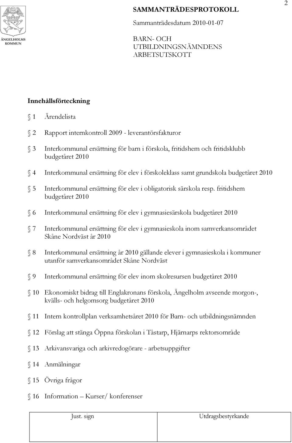 fritidshem budgetåret 2010 6 Interkommunal ersättning för elev i gymnasiesärskola budgetåret 2010 7 Interkommunal ersättning för elev i gymnasieskola inom samverkansområdet Skåne Nordväst år 2010 8