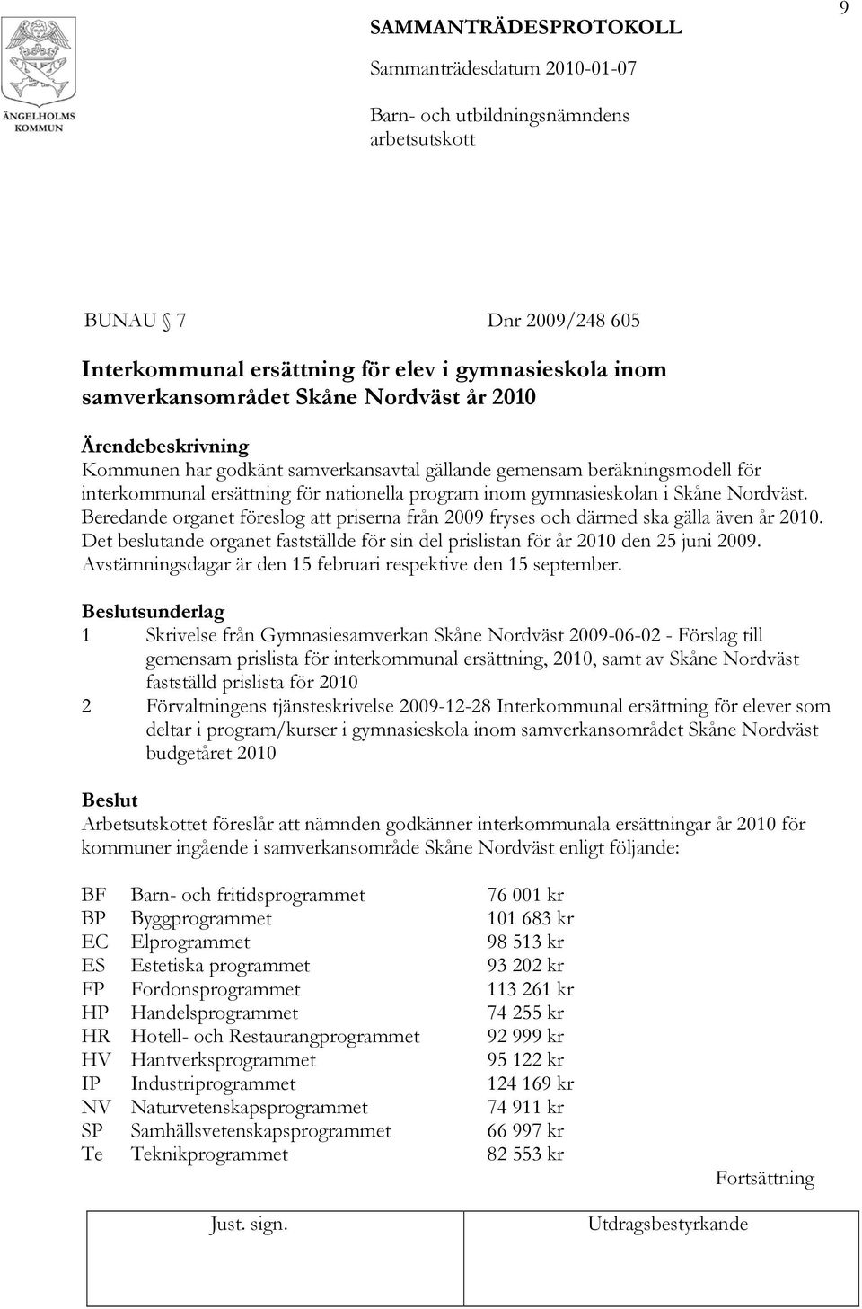 Det beslutande organet fastställde för sin del prislistan för år 2010 den 25 juni 2009. Avstämningsdagar är den 15 februari respektive den 15 september.