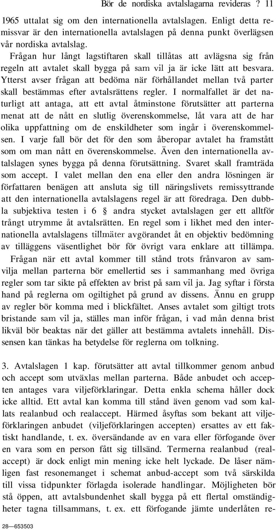 Frågan hur långt lagstiftaren skall tillåtas att avlägsna sig från regeln att avtalet skall bygga på sam vil ja är icke lätt att besvara.