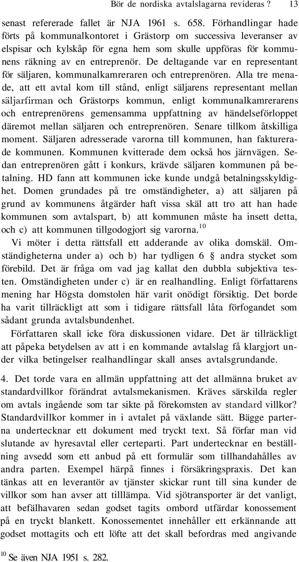 De deltagande var en representant för säljaren, kommunalkamreraren och entreprenören.