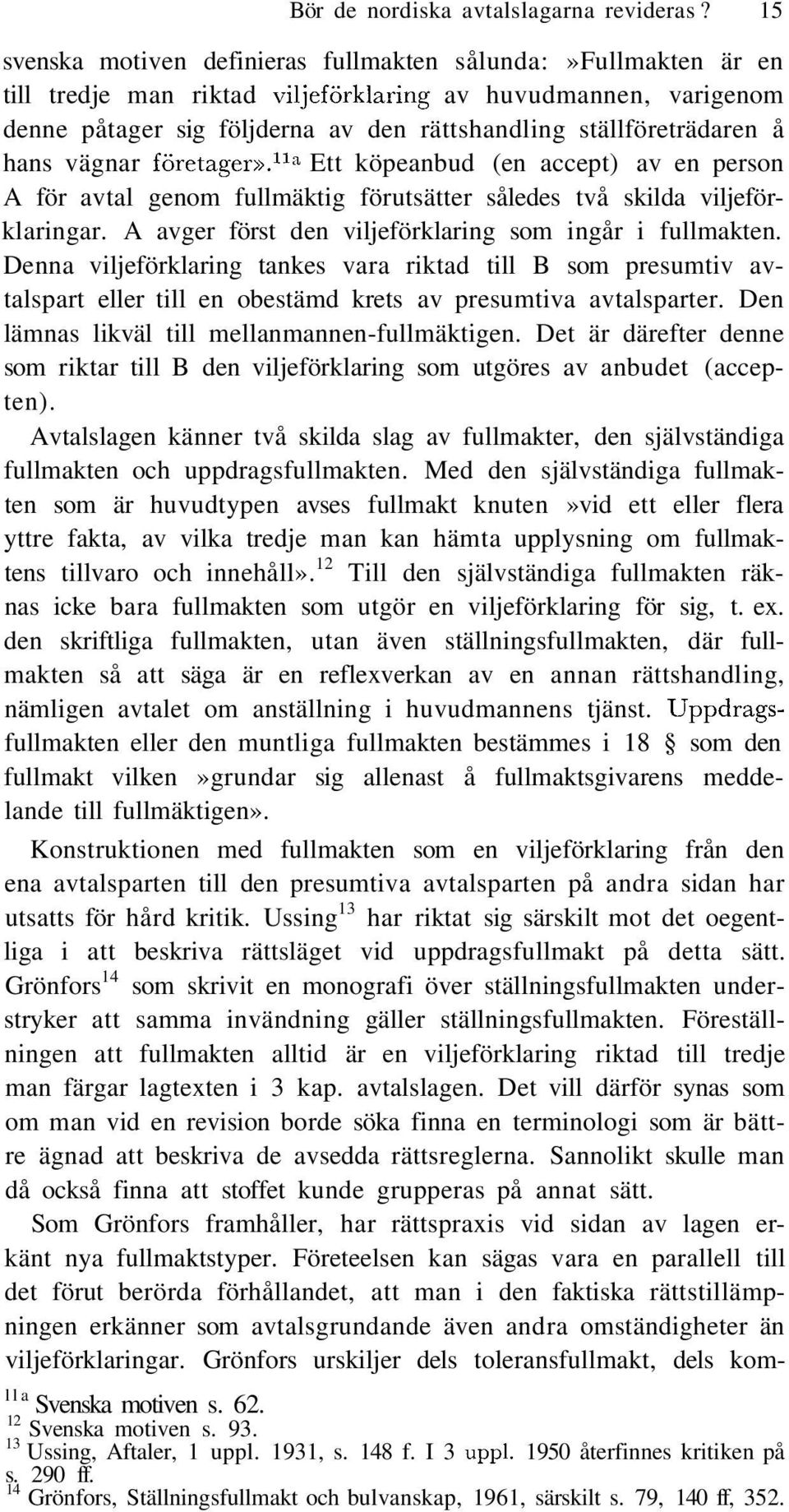 å hans vägnar företager». lla Ett köpeanbud (en accept) av en person A för avtal genom fullmäktig förutsätter således två skilda viljeförklaringar.