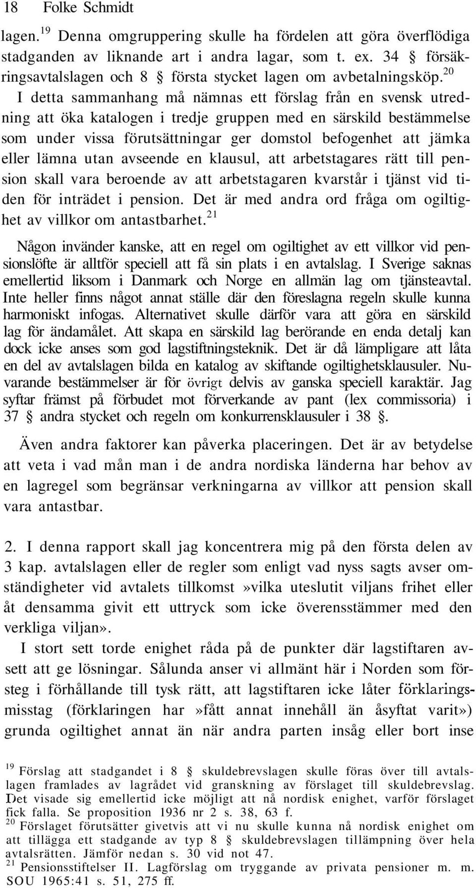 20 I detta sammanhang må nämnas ett förslag från en svensk utredning att öka katalogen i tredje gruppen med en särskild bestämmelse som under vissa förutsättningar ger domstol befogenhet att jämka