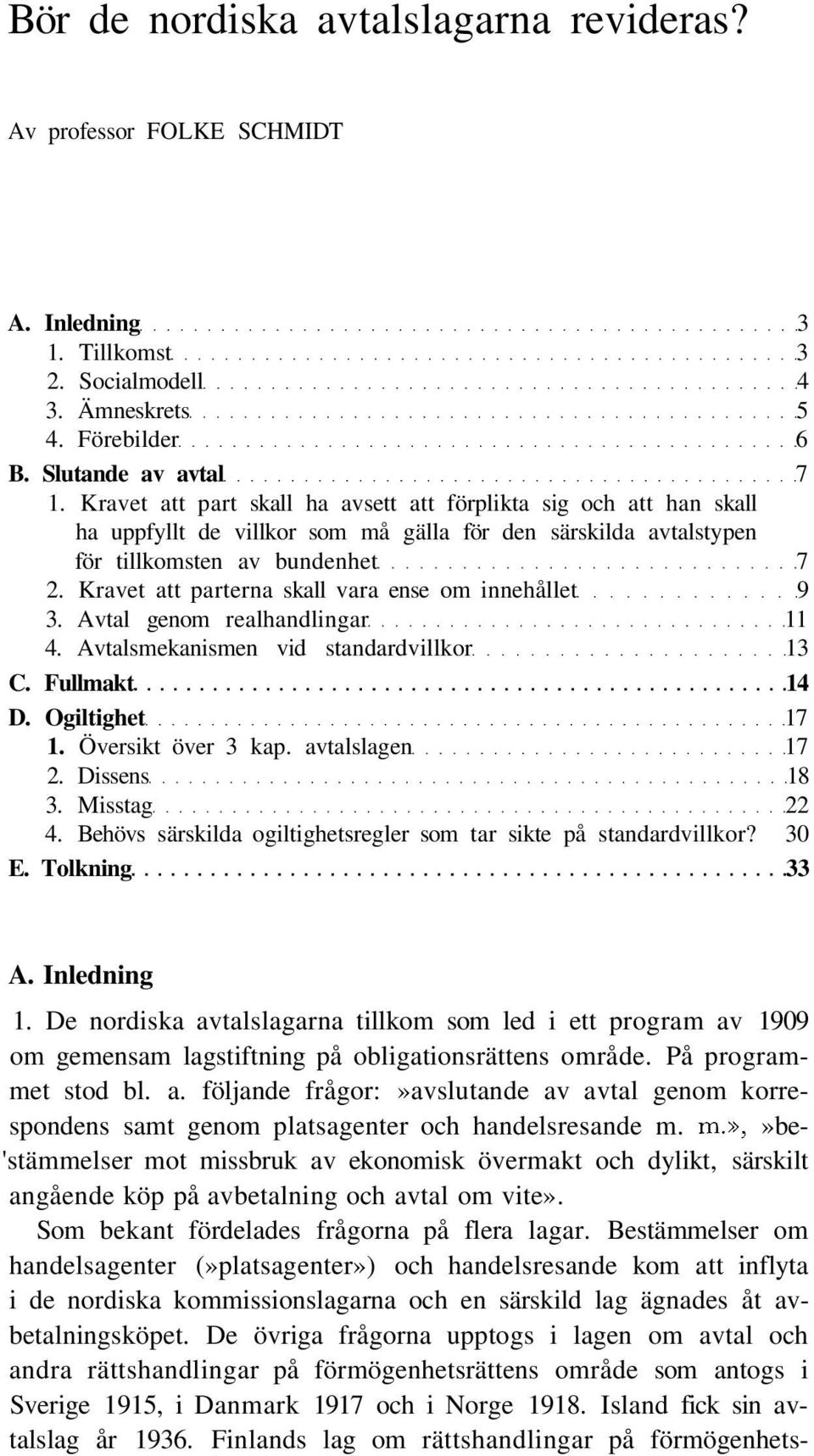 Kravet att parterna skall vara ense om innehållet 9 3. Avtal genom realhandlingar 11 4. Avtalsmekanismen vid standardvillkor 13 C. Fullmakt 14 D. Ogiltighet 17 1. Översikt över 3 kap.
