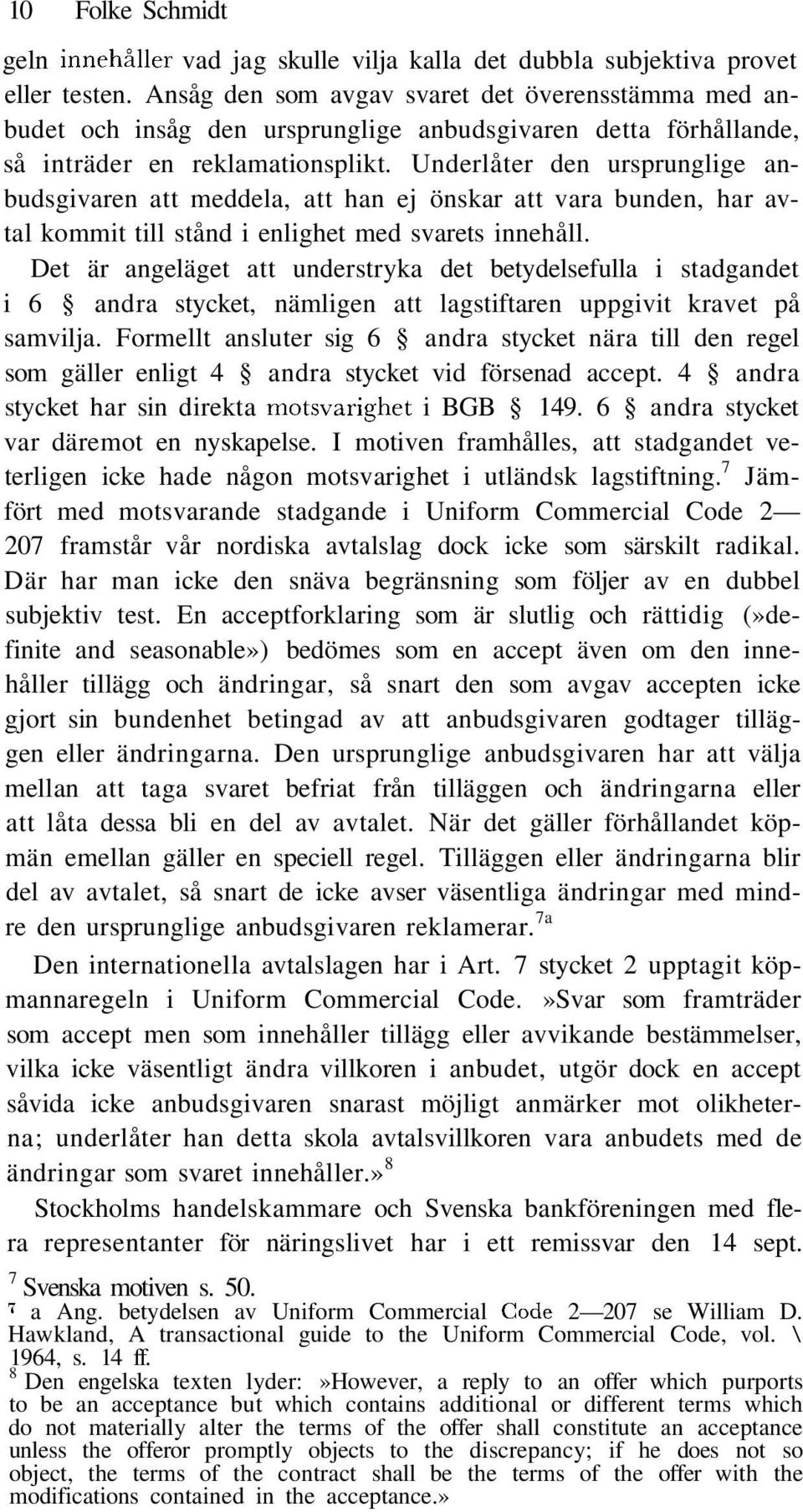 Underlåter den ursprunglige anbudsgivaren att meddela, att han ej önskar att vara bunden, har avtal kommit till stånd i enlighet med svarets innehåll.
