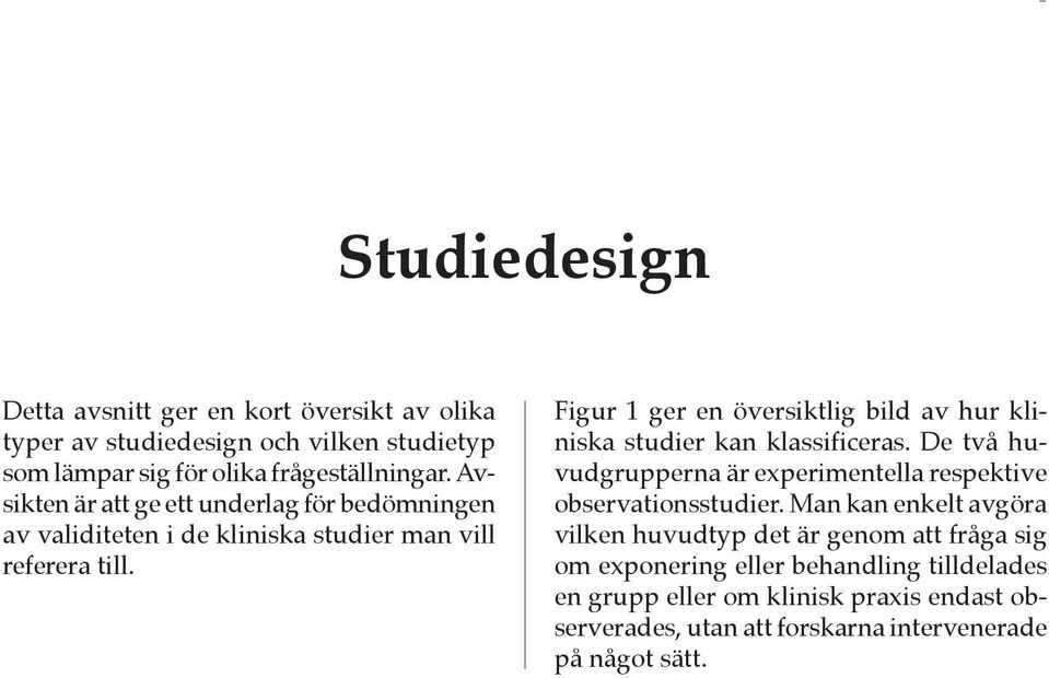 Figur 1 ger en översiktlig bild av hur kliniska studier kan klassificeras. De två huvudgrupperna är experimentella respektive observationsstudier.