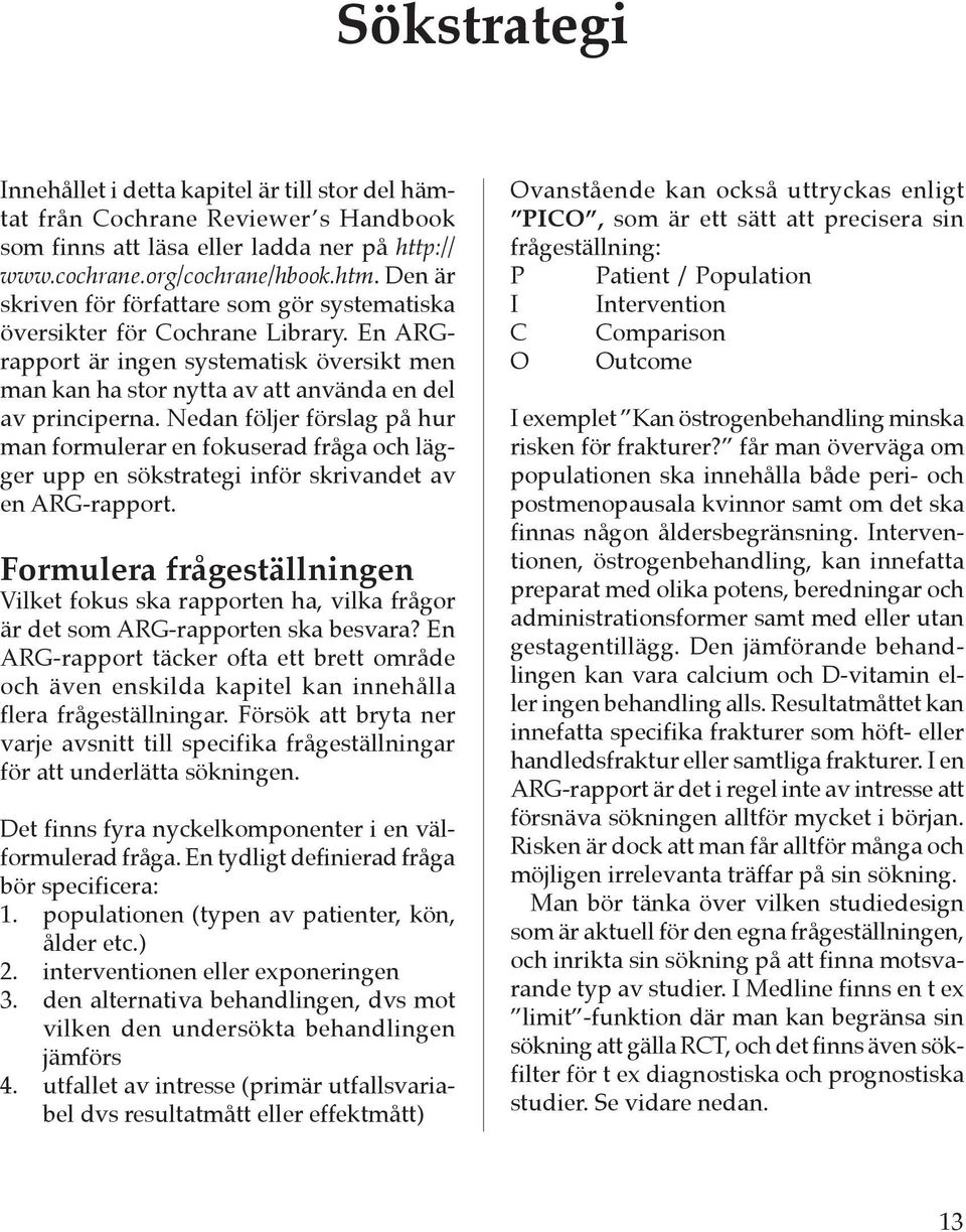 Nedan följer förslag på hur man formulerar en fokuserad fråga och lägger upp en sökstrategi inför skrivandet av en ARG-rapport.