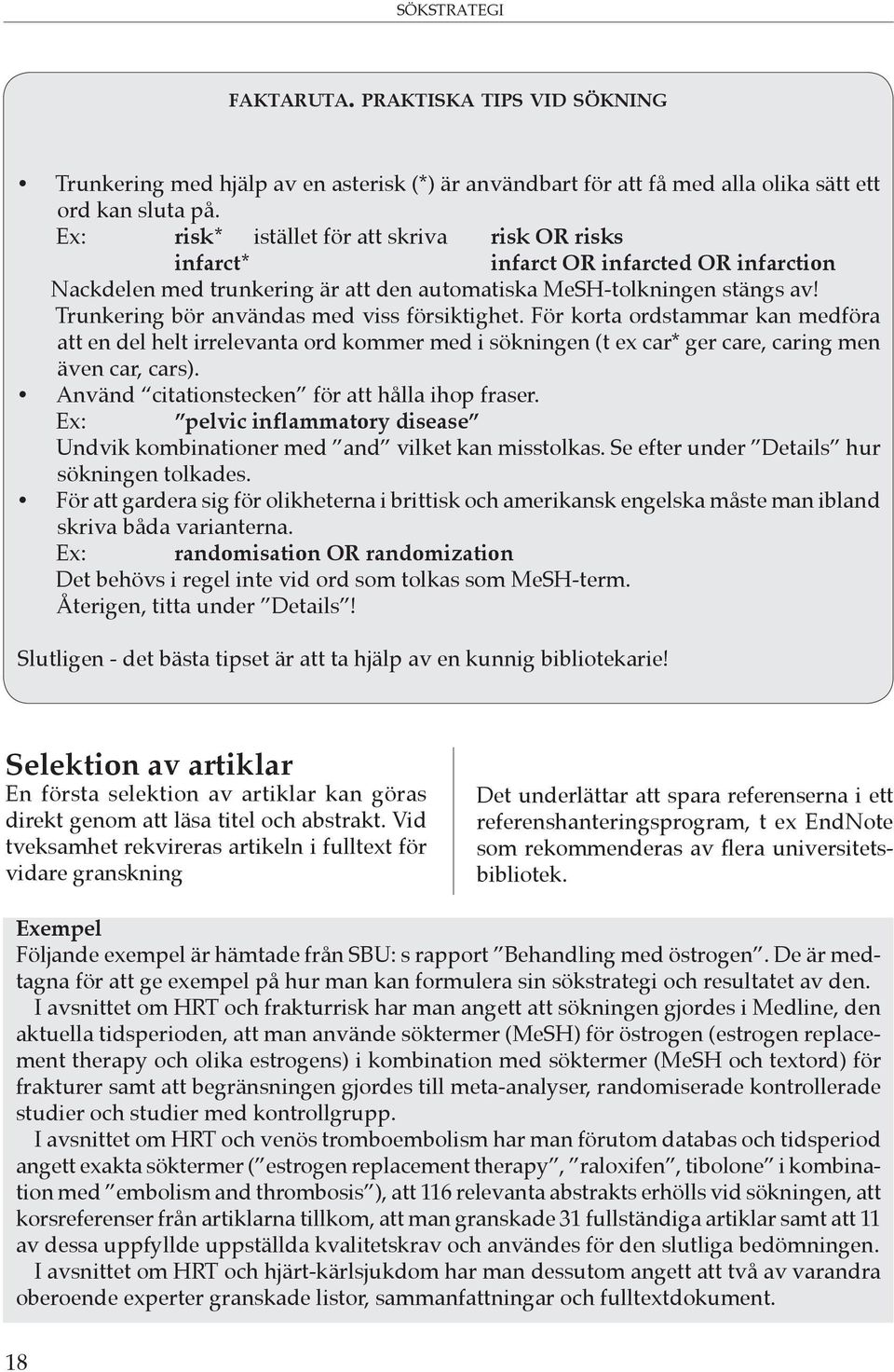 Trunkering bör användas med viss försiktighet. För korta ordstammar kan medföra att en del helt irrelevanta ord kommer med i sökningen (t ex car* ger care, caring men även car, cars).