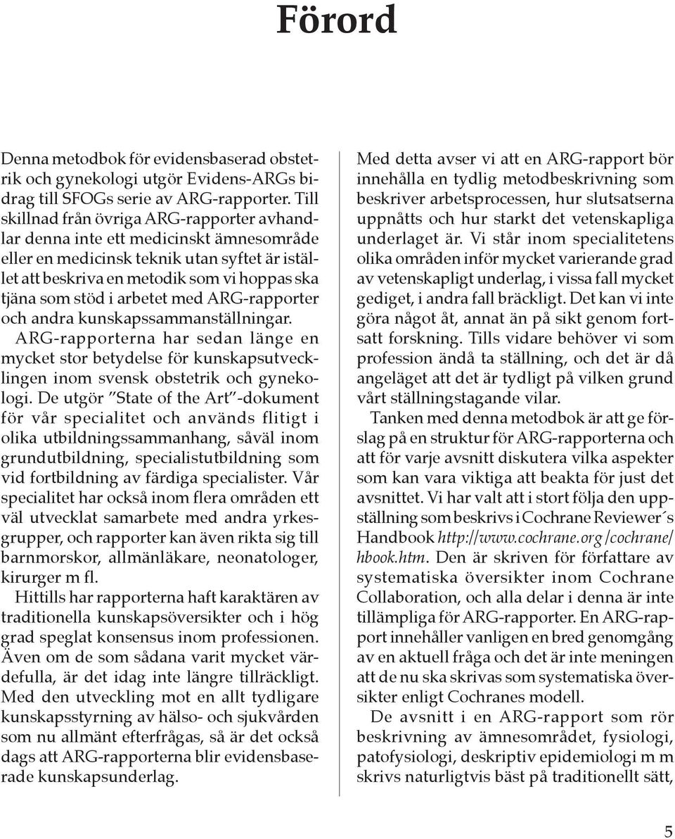 arbetet med ARG-rapporter och andra kunskapssammanställningar. ARG-rapporterna har sedan länge en mycket stor betydelse för kunskapsutvecklingen inom svensk obstetrik och gynekologi.