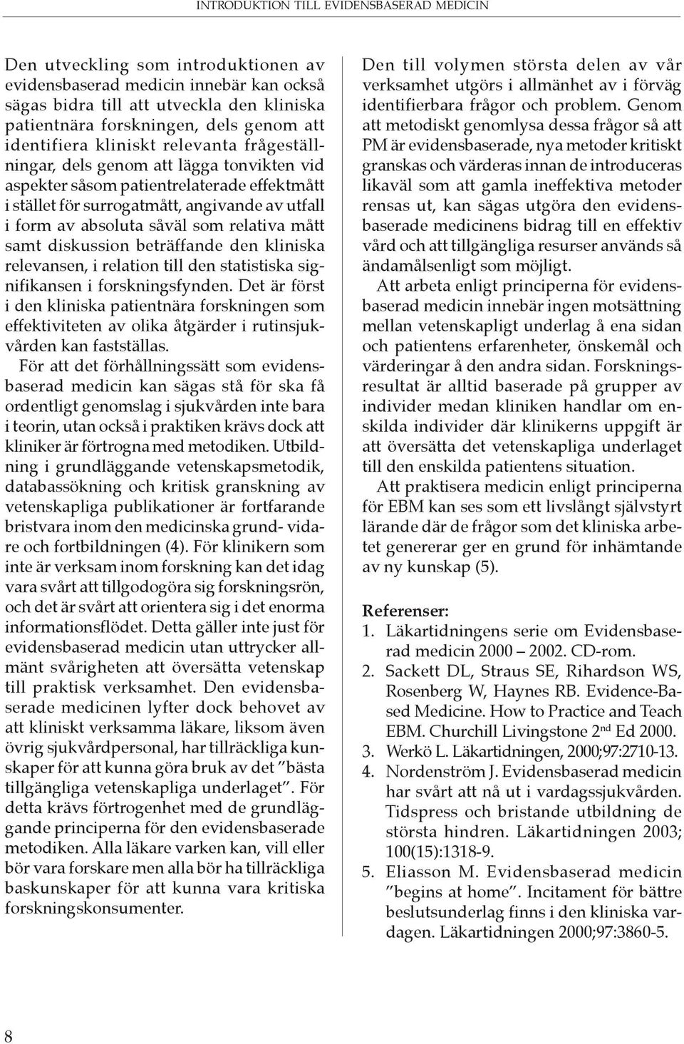 såväl som relativa mått samt diskussion beträffande den kliniska relevansen, i relation till den statistiska signifikansen i forskningsfynden.