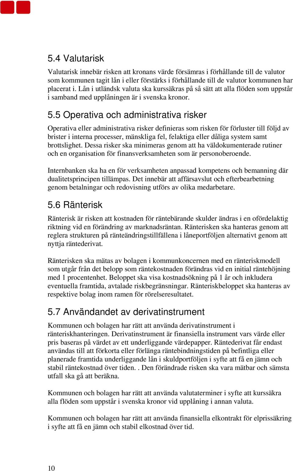 5 Operativa och administrativa risker Operativa eller administrativa risker definieras som risken för förluster till följd av brister i interna processer, mänskliga fel, felaktiga eller dåliga system