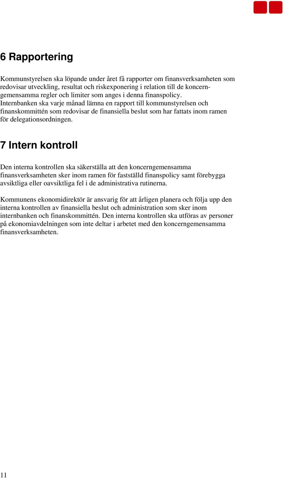 Internbanken ska varje månad lämna en rapport till kommunstyrelsen och finanskommittén som redovisar de finansiella beslut som har fattats inom ramen för delegationsordningen.