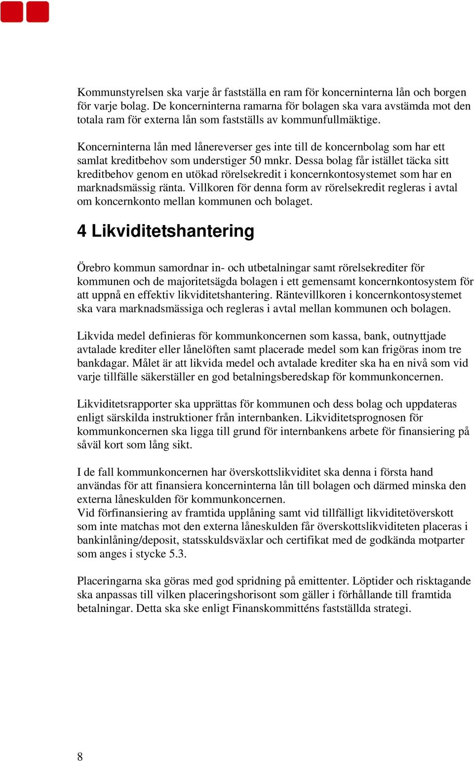 Koncerninterna lån med lånereverser ges inte till de koncernbolag som har ett samlat kreditbehov som understiger 50 mnkr.