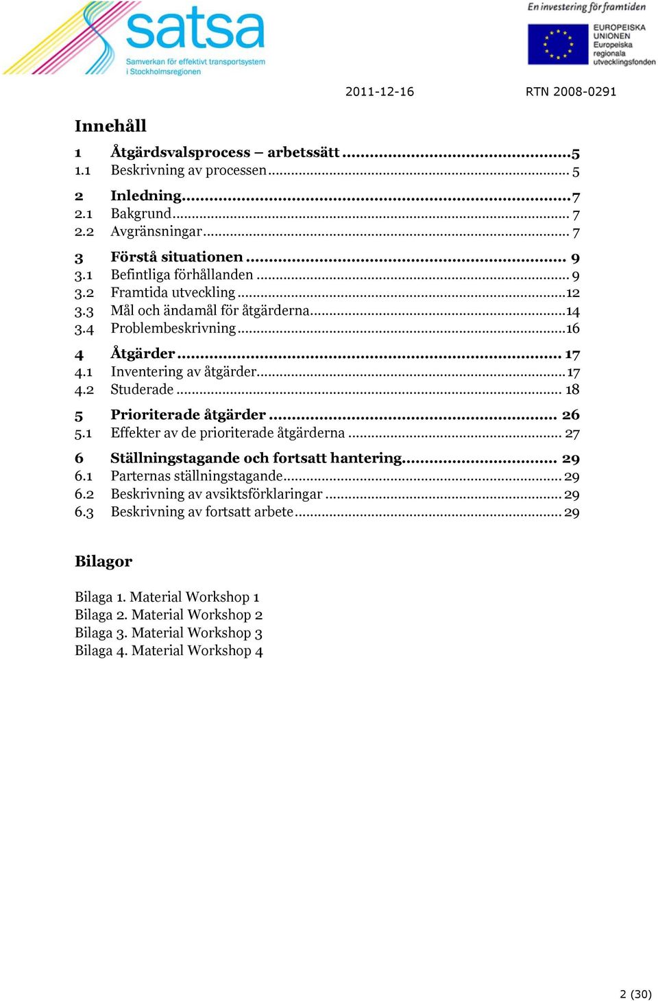 .. 18 5 Prioriterade åtgärder... 26 5.1 Effekter av de prioriterade åtgärderna... 27 6 Ställningstagande och fortsatt hantering... 29 6.1 Parternas ställningstagande... 29 6.2 Beskrivning av avsiktsförklaringar.