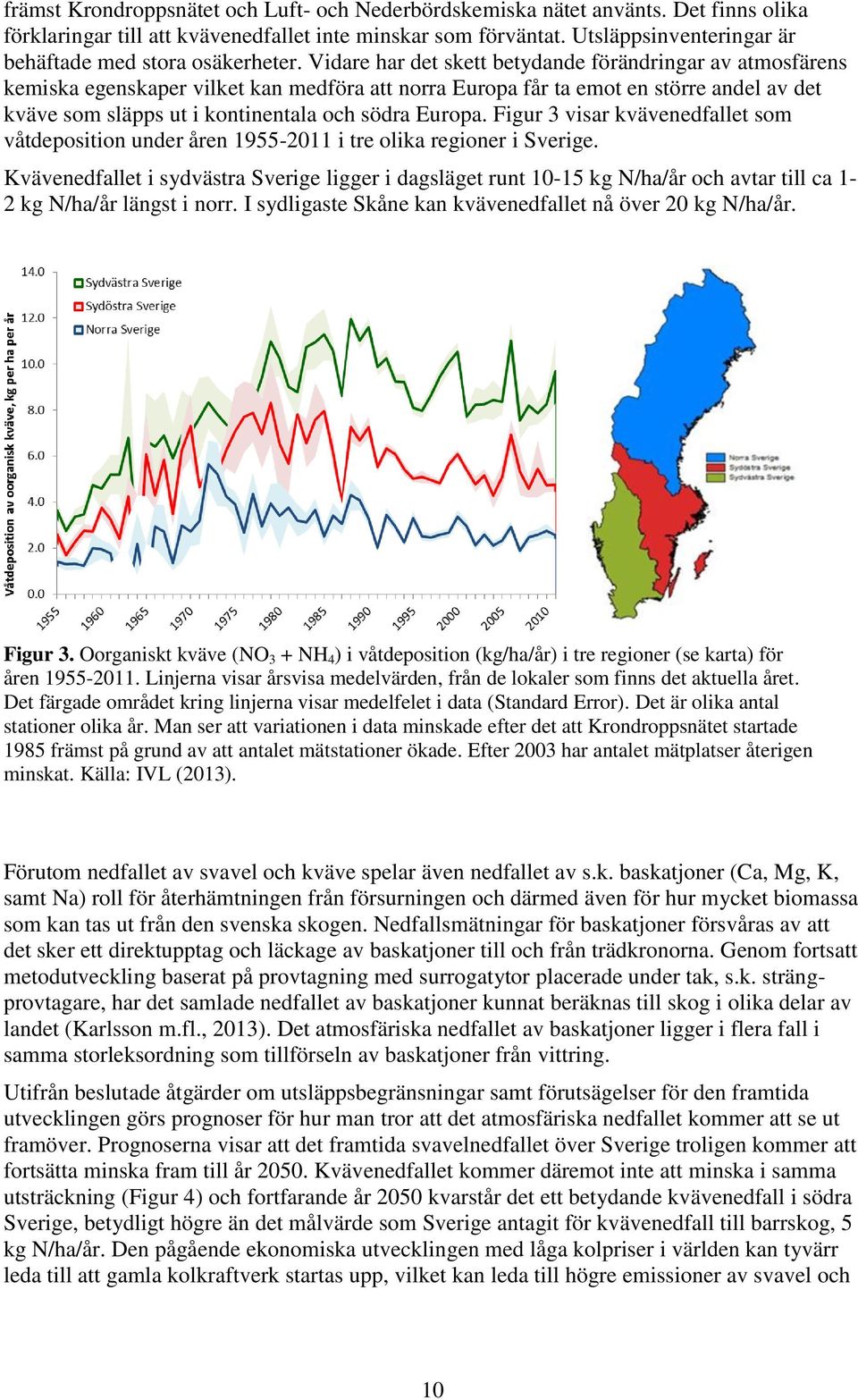 Vidare har det skett betydande förändringar av atmosfärens kemiska egenskaper vilket kan medföra att norra Europa får ta emot en större andel av det kväve som släpps ut i kontinentala och södra