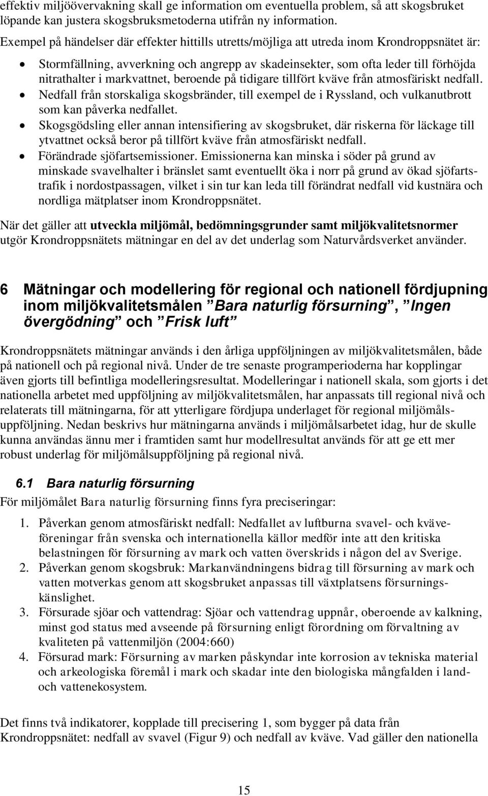 markvattnet, beroende på tidigare tillfört kväve från atmosfäriskt nedfall. Nedfall från storskaliga skogsbränder, till exempel de i Ryssland, och vulkanutbrott som kan påverka nedfallet.