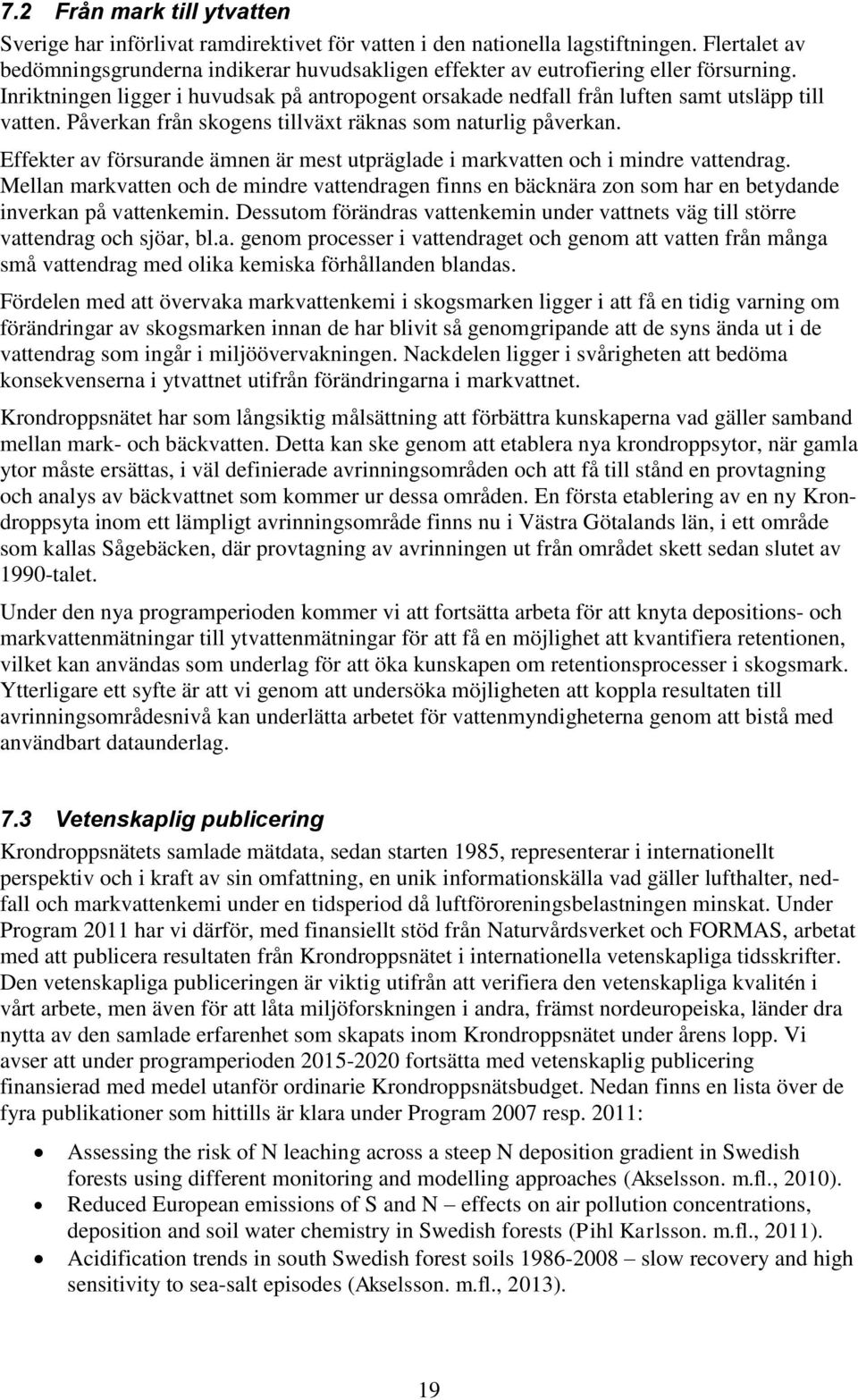 Påverkan från skogens tillväxt räknas som naturlig påverkan. Effekter av försurande ämnen är mest utpräglade i markvatten och i mindre vattendrag.