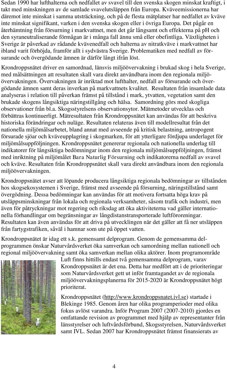 Det pågår en återhämtning från försurning i markvattnet, men det går långsamt och effekterna på ph och den syraneutraliserande förmågan är i många fall ännu små eller obefintliga.